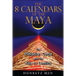 The 8 Calendars of the Maya: The Pleiadian Cycle and the Key to Destiny - Paperback