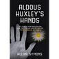 Aldous Huxley's Hands: His Quest for Perception and the Origin and Return of Psychedelic Science - Paperback