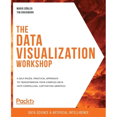 The Data Visualization Workshop: A self-paced, practical approach to transforming your complex data into compelling, captivating graphics - Paperback