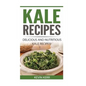 Kale Recipes: Delicious and Nutritious Kale Recipes! (Vegan Kale Recipes) - Paperback