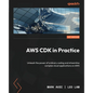 AWS CDK in Practice: Unleash the power of ordinary coding and streamline complex cloud applications on AWS - Paperback