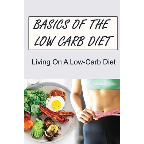 Basics Of The Low Carb Diet: Living On A Low-Carb Diet - Paperback