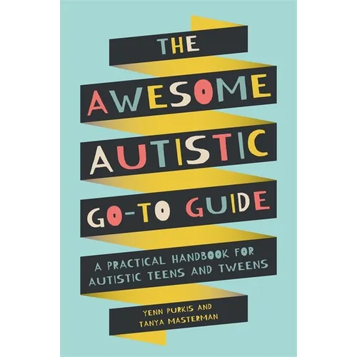 The Awesome Autistic Go-To Guide: A Practical Handbook for Autistic Teens and Tweens - Paperback