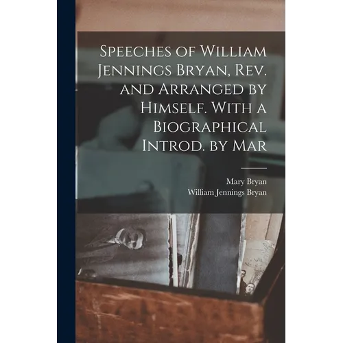 Speeches of William Jennings Bryan, rev. and Arranged by Himself. With a Biographical Introd. by Mar - Paperback