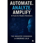 Automate. Analyze. Amplify. - AI Tools for Modern Marketers - Paperback