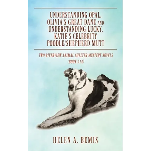 Understanding Opal, Olivia's Great Dane and Understanding Lucky, Katie's Celebrity Poodle/Shepherd Mutt: Two Riverview Animal Shelter Mystery Novels ( - Paperback
