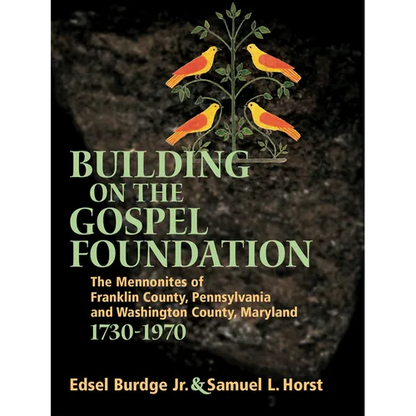 Building on the Gospel Foundation: The Mennonites of Franklin County, Pennsylvania and Washington County, Maryland - Hardcover