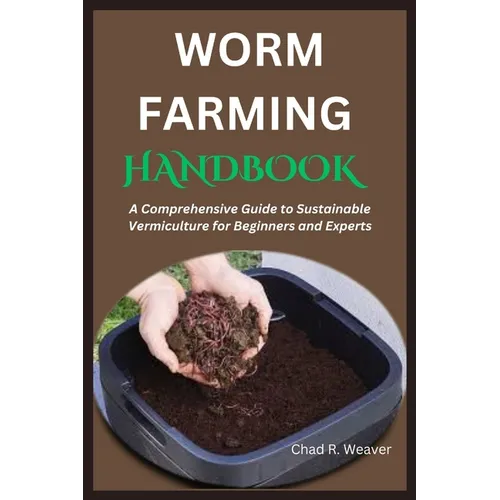 Worm Farming Handbook: A Comprehensive Guide to Sustainable Vermiculture for Beginners and Experts - Paperback