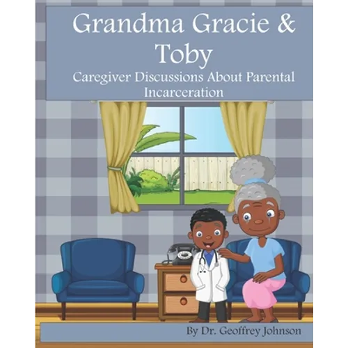 Grandma Gracie and Toby: Caregiver Discussions About Parental Incarceration - Paperback