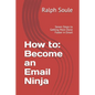 How to: Become an Email Ninja: Seven Steps to Getting More Done Faster in Email - Paperback