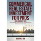 Commercial Real Estate Investment for Pros (and Dummies Too!): An Easy-to-Read-and-Use Manual to Increase Your Intellectual Capital in the Commercial - Paperback