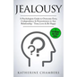 Jealousy: A Psychologist's Guide to Overcome Envy, Codependency & Possessiveness in Any Relationship - Trust, Love & Be Happy - Paperback