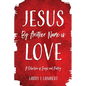 Jesus By Another Name is Love: A Collection of Songs and Poetry - Paperback