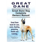 Great Dane. Great Dane Dog Complete Owners Manual. Great Dane book for care, costs, feeding, grooming, health and training. - Paperback