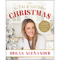 The True Gifts of Christmas: Unwrapping the Meaning Behind Our Most Cherished Traditions - Hardcover