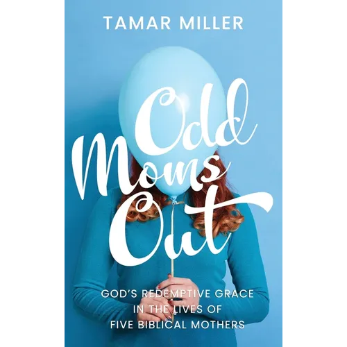Odd Moms Out: God's Redemptive Grace in the Lives of Five Biblical Mothers - Hardcover