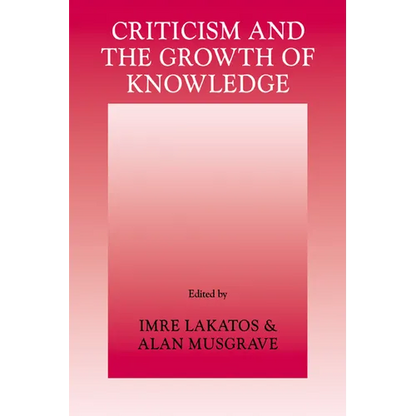 Criticism and the Growth of Knowledge: Volume 4: Proceedings of the International Colloquium in the Philosophy of Science, London, 1965 - Paperback