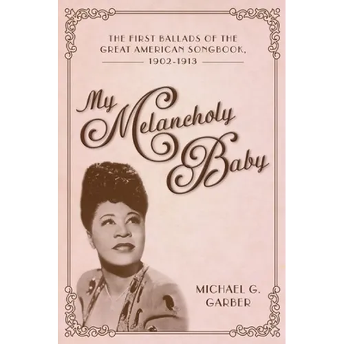 My Melancholy Baby: The First Ballads of the Great American Songbook, 1902-1913 - Hardcover