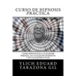 Curso de Hipnosis Práctica: Como HIPNOTIZAR, a Cualquier Persona, en Cualquier Momento y en Cualquier Lugar - Paperback
