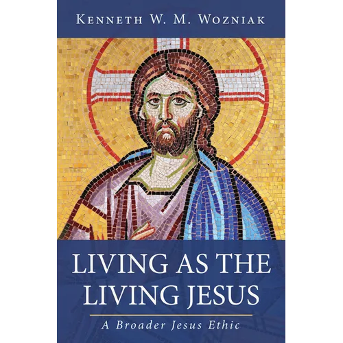 Living as the Living Jesus: A Broader Jesus Ethic - Hardcover