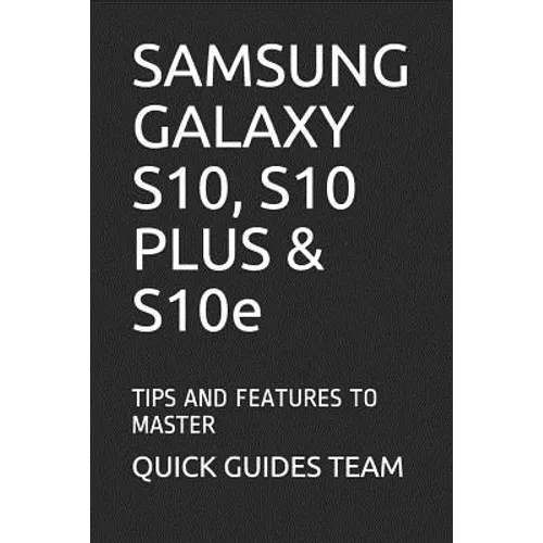 SAMSUNG GALAXY S10, S10 PLUS & S10e: Tips and Features to Master - Paperback