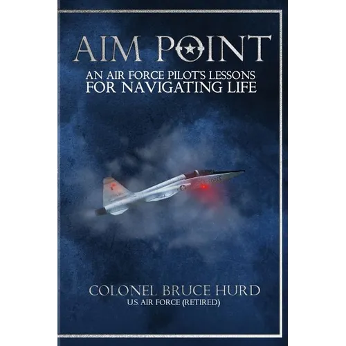Aim Point: An Air Force Pilot's Lessons for Navigating Life - Paperback