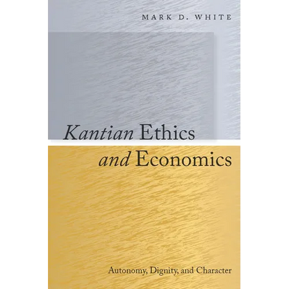 Kantian Ethics and Economics: Autonomy, Dignity, and Character - Hardcover