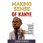 Making Sense of Kanye: A Spiritual Guide to Financial Freedom, Peace, Love, and Happiness - Paperback