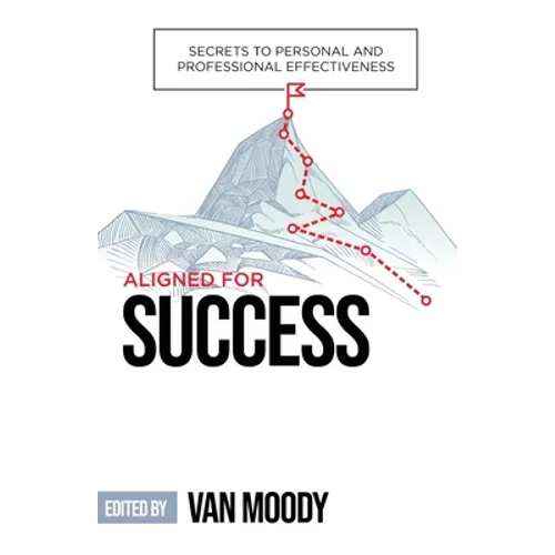 Aligned for Success: Secrets to Personal and Professional Effectiveness - Paperback
