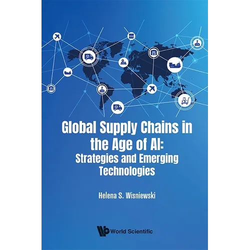 Global Supply Chains in the Age of Ai: Strategies and Emerging Technologies - Hardcover