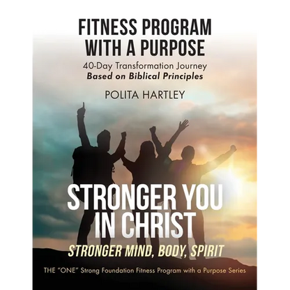 Stronger You in Christ - Stronger Mind, Body, Spirit: Fitness Program with a Purpose, 40-Day Transformation Journey Based on Biblical Principles - Paperback