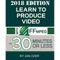 Learn to Produce Video with FFmpeg: In Thirty Minutes or Less (2018 Edition) - Paperback