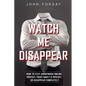 Watch Me Disappear: How to Stay Anonymous Online, Protect Your Family & Privacy, or Disappear Completely - Paperback