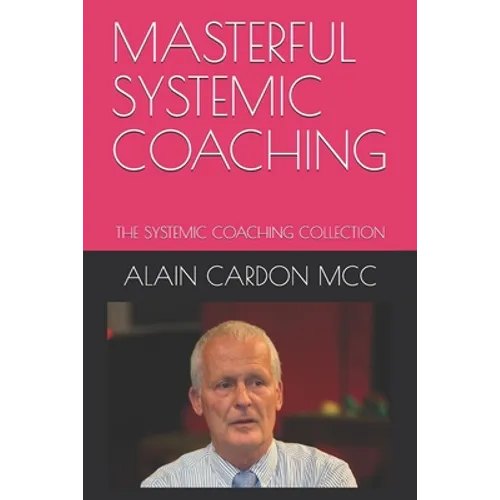Masterful Systemic Coaching: The Systemic Coaching Collection - Paperback