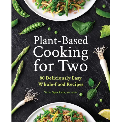 Plant-Based Cooking for Two: 80 Deliciously Easy Whole-Food Recipes - Paperback