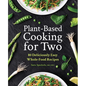 Plant-Based Cooking for Two: 80 Deliciously Easy Whole-Food Recipes - Paperback