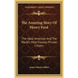 The Amazing Story Of Henry Ford: The Ideal American And The World's Most Famous Private Citizen - Hardcover