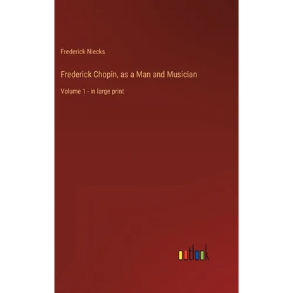 Frederick Chopin, as a Man and Musician: Volume 1 - in large print - Hardcover