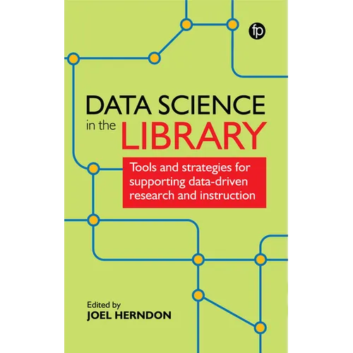 Data Science in the Library: Tools and Strategies for Supporting Data-Driven Research and Instruction - Paperback