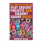 The Complete Volume on Filet Crochet Projects and Granny Square Basics - Paperback