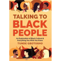 Talking To Black People: An Exploration of Black Culture & Everything You Wish You Knew - Hardcover