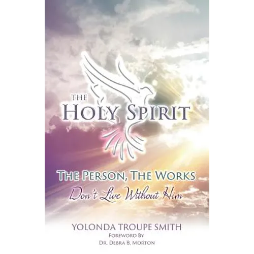 The Holy Spirit: The Person, The Works: Don't Live Without Him - Paperback