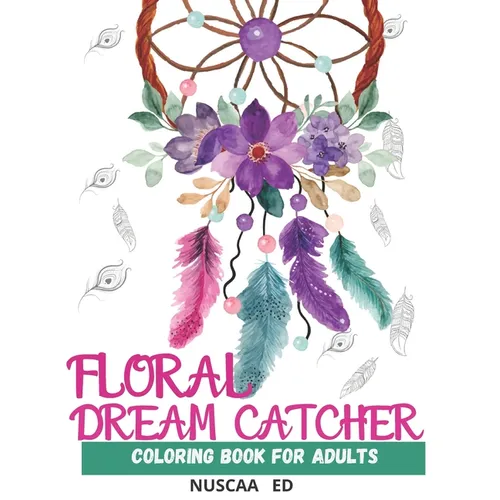 Floral Dream Catcher Coloring Book for Adults: Beautiful Dream Catcher Mandalas for Adults. For Relaxation, Meditation, Stress, Anxiety. Aditional Ele - Paperback