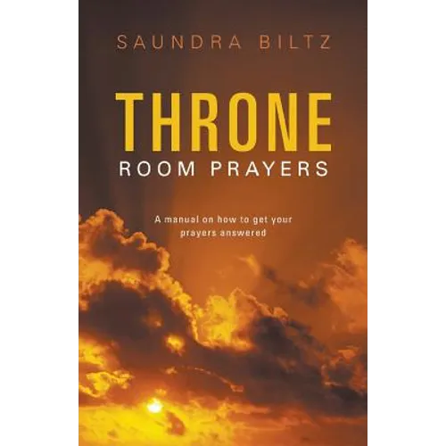 Throne Room Prayers: A Manual on How to Get Your Prayers Answered - Paperback