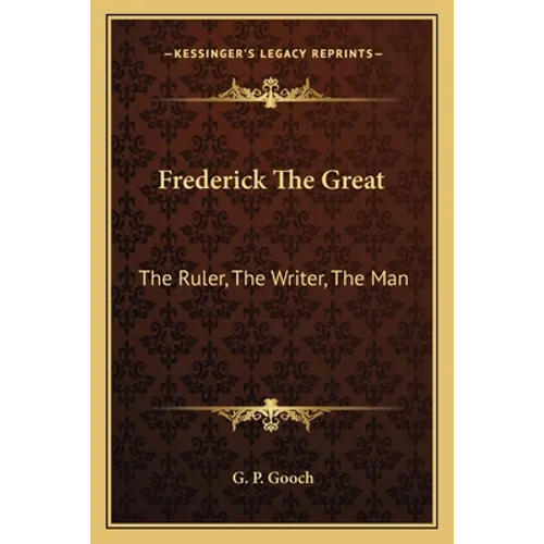 Frederick The Great: The Ruler, The Writer, The Man - Paperback