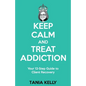 Keep Calm and Treat Addiction: Your 12-Step Guide to Client Recovery - Paperback
