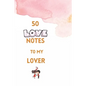 50 Love Notes to my lover: 100 page fill in the blank space word of affirmation journal for lovers .Can serve as Valentines gift for girlfriend, - Paperback