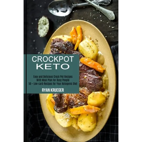 Crockpot Keto: 50 + Low-carb Recipes for Your Ketogenic Diet (Easy and Delicious Crock Pot Recipes With Meal Plan for Busy People) - Paperback