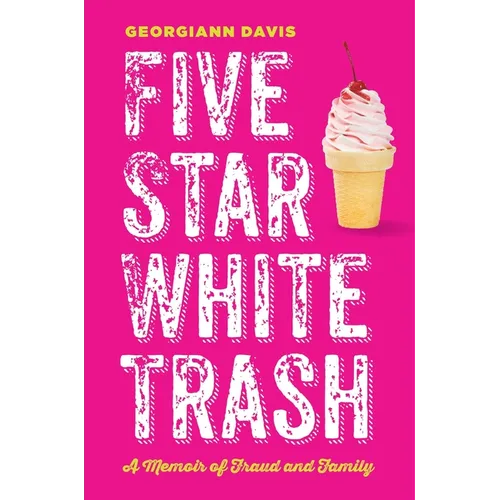 Five Star White Trash: A Memoir of Fraud and Family - Hardcover
