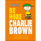Peanuts Be More Charlie Brown: Find Your Own Worldly Wisdom - Hardcover